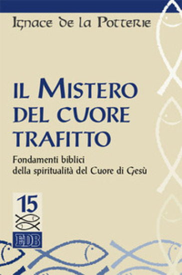 Il mistero del cuore trafitto. Fondamenti biblici della spiritualità del Cuore di Gesù - Ignace de La Potterie