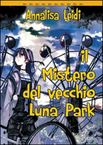 Il mistero del vecchio Luna Park - Annalisa Leidi