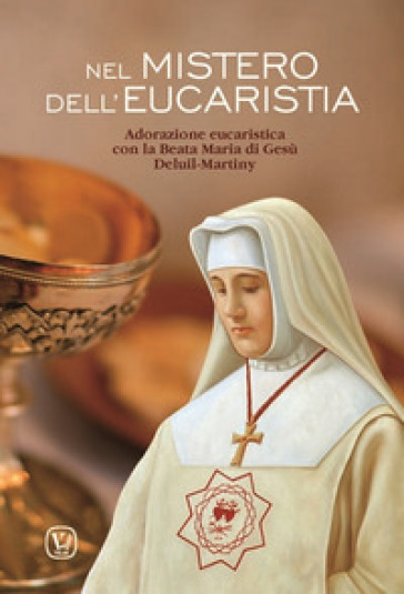 Nel mistero dell'Eucaristia. Adorazione eucaristica con la Beata Maria di Gesù Deluil-Martiny