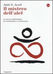 Il mistero dell alef. La ricerca dell infinito tra matematica e misticismo