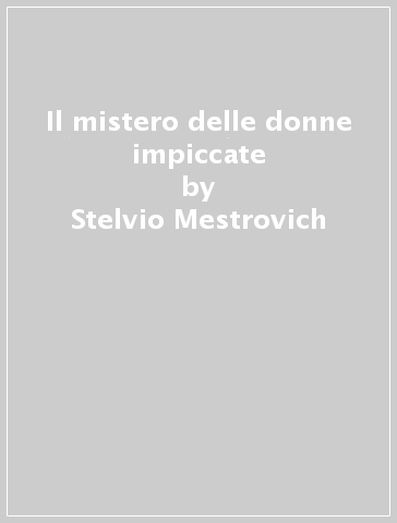 Il mistero delle donne impiccate - Stelvio Mestrovich