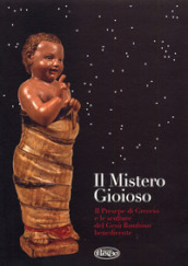 Il mistero gioioso. Il presepe di Greccio e le sculture del Gesù Bambino benedicente