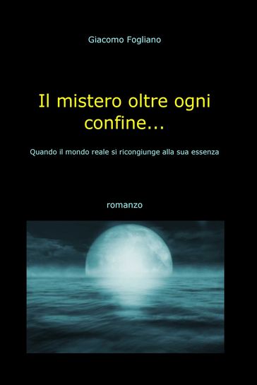 Il mistero oltre ogni confine... - Fogliano Giacomo