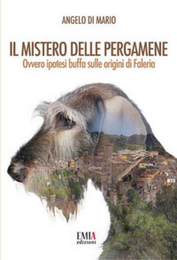 Il mistero delle pergamene. Ovvero ipotesi buffa sulle origini di Faleria. Ediz. integrale - Angelo Di Mario