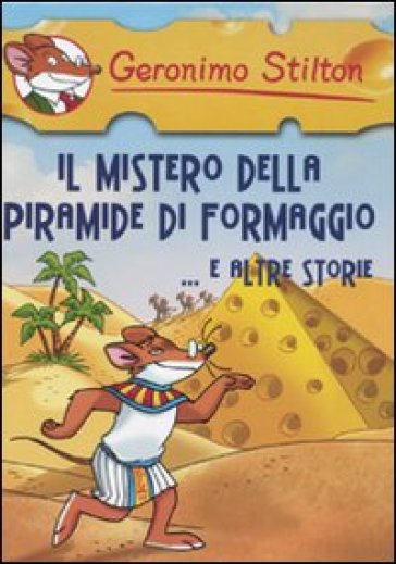 Il mistero della piramide di formaggio e altre storie - Geronimo Stilton