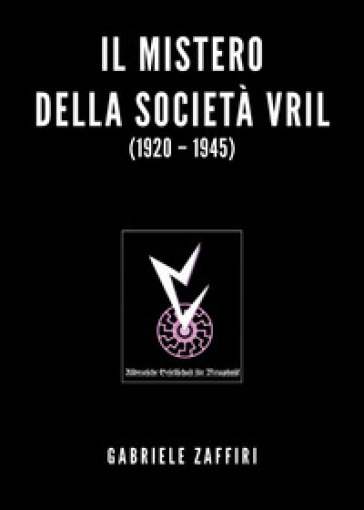 Il mistero della società Vril (1920-1945) - Gabriele Zaffiri