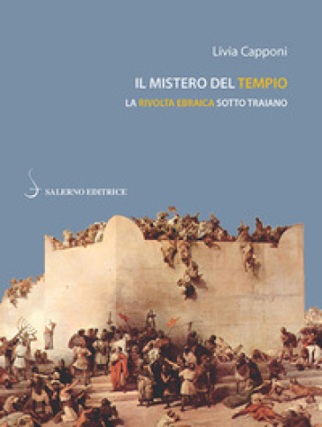 Il mistero del tempio. La rivolta ebraica sotto Traiano - Livia Capponi