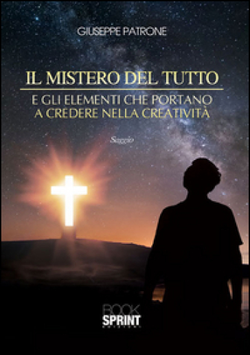 Il mistero del tutto e gli elementi che portano a credere nella creatività - Giuseppe Patrone