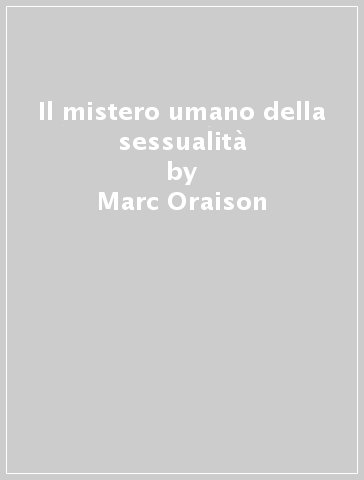 Il mistero umano della sessualità - Marc Oraison