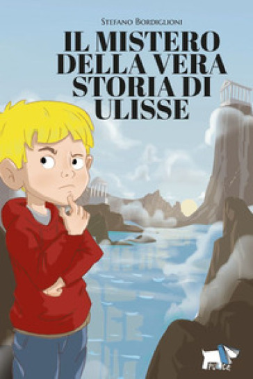 Il mistero della vera storia di Ulisse - Stefano Bordiglioni