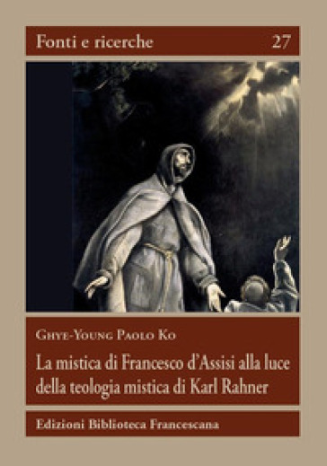 La mistica di Francesco d'Assisi alla luce della teologia mistica... - Paolo K. Ghye-Young