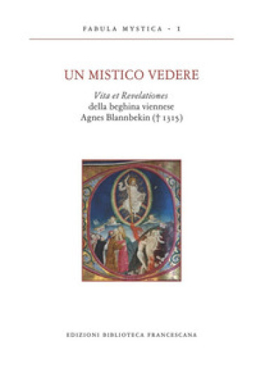 Un mistico vedere. Vita et revelationes della beghina viennese Agnes Blannbekin (1315) - Luciano Bertazzo - Marzia Ceschia