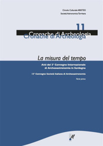 La misura del tempo. Atti del 3° Convegno internazionale di archeoastronomia in Sardegna - Elio Antonello - Riccardo Cicilloni