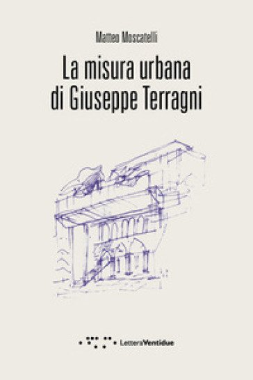 La misura urbana di Giuseppe Terragni - Matteo Moscatelli