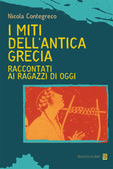 I miti dell'antica Grecia raccontati ai ragazzi di oggi - Nicola Contegreco