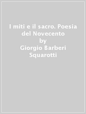 I miti e il sacro. Poesia del Novecento - Giorgio Barberi Squarotti