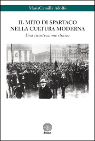 Il mito di Spartaco nella cultura moderna. Una ricostruzione storica - MariaCamilla Adolfo