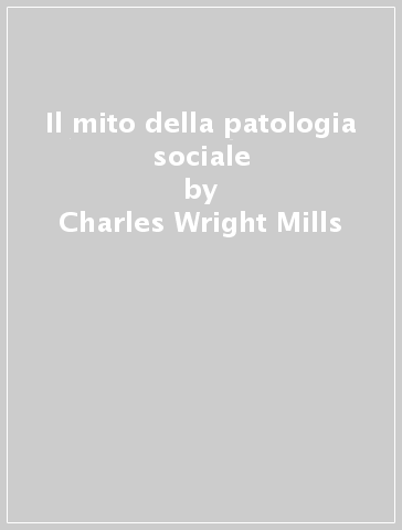 Il mito della patologia sociale - Charles Wright Mills