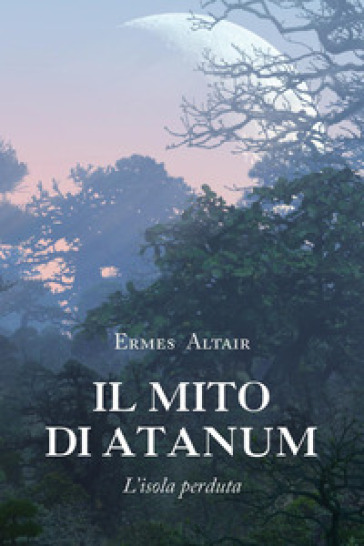 Il mito di Atanum. L'isola perduta - Ermes Altair