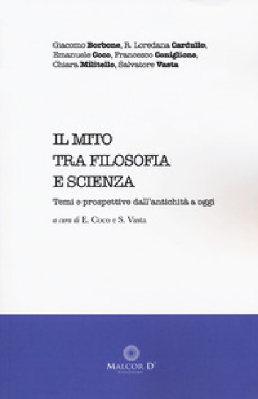 Il mito tra filosofia e scienza. Temi e prospettive dall'antichità a oggi - Giacomo Borbone - R. Loredana Cardullo - Emanuele Coco - Francesco Coniglione - Chiara Militello - Salvatore Vasta