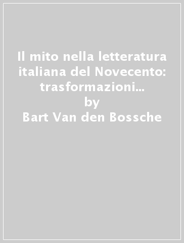 Il mito nella letteratura italiana del Novecento: trasformazioni e elaborazioni - Bart Van den Bossche