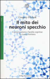 Il mito dei neuroni specchio. Comunicazione e facoltà cognitive. La nuova frontiera