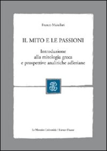 Il mito e le passioni. Introduzione alla mitologia greca e prospettive analitiche adleriane - Franco Maiullari