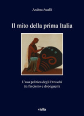 Il mito della prima Italia. L uso politico degli Etruschi tra fascismo e dopoguerra