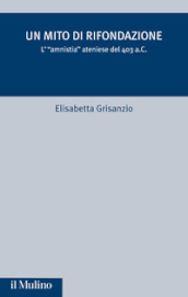 Un mito di rifondazione. L «Amnistia» ateniese del 403 a.C.