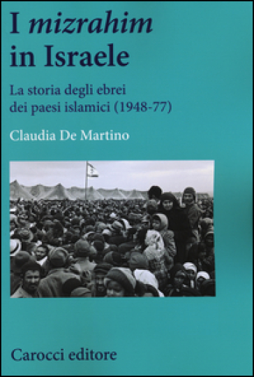 I «mizrahim» in Israele. La storia degli ebrei dei Paesi islamici (1948-77) - Claudia De Martino