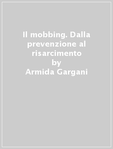 Il mobbing. Dalla prevenzione al risarcimento - David Lazzari - Armida Gargani - Luciano Sani