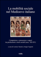 La mobilità sociale nel Medioevo italiano. 1: Competenze, conoscenze e saperi tra professioni e ruoli sociali (secc. XII-XV)