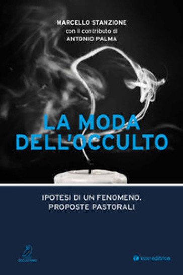 La moda dell'occulto. Ipotesi di un fenomeno, proposte pastorali - Marcello Stanzione - Antonio Palma