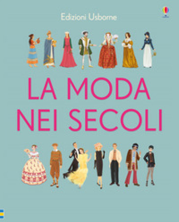 La moda nei secoli. Ediz. a colori - Laura Cowan