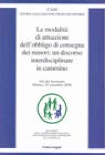 Le modalità di attuazione dell'obbligo di consegna dei minori. Un discorso interdisciplinare in cammino. Atti del Seminario (Milano, 30 settembre 2000)