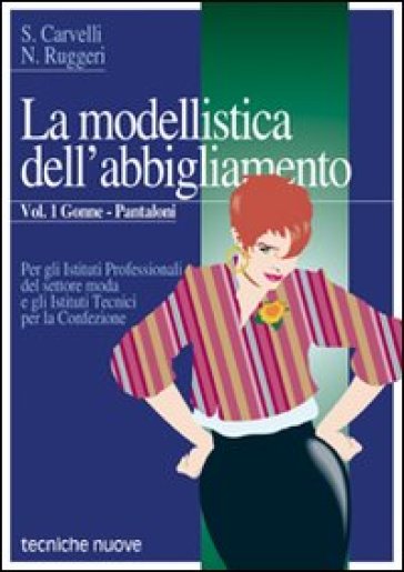 La modellistica dell'abbigliamento. Per gli Ist. Professionali. 1.Gonne, pantaloni