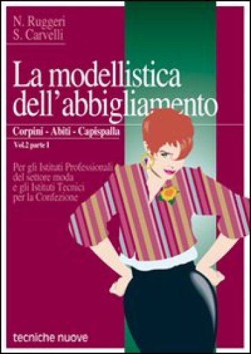 La modellistica dell'abbigliamento. Per gli Ist. Tecnici e professionali. 2.Corpini, abiti...