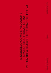 Il modello come sineddoche. Spazio struttura forma per un idea di architettura collettiva