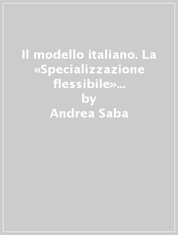 Il modello italiano. La «Specializzazione flessibile» e i distretti industriali - Andrea Saba