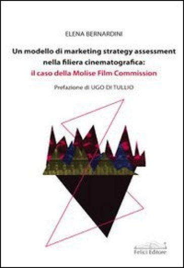 Un modello di marketing strategy assessment nella filiera cinematografica. Il caso della Molise film commission - Elena Bernardini