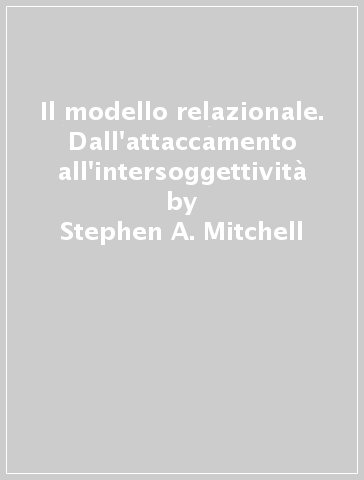 Il modello relazionale. Dall'attaccamento all'intersoggettività - Stephen A. Mitchell | 
