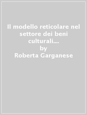 Il modello reticolare nel settore dei beni culturali. Prospettive di analisi economico-aziendale - Roberta Garganese | 