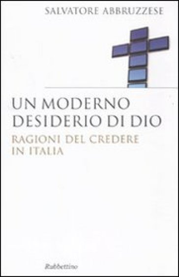 Un moderno desiderio di Dio. Ragioni del credere in Italia - Salvatore Abbruzzese | Manisteemra.org