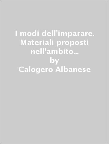 I modi dell'imparare. Materiali proposti nell'ambito delle attività di aggiornamento del CIDI di Roma - Calogero Albanese - Carla Bettarini - Massimo Corsetti