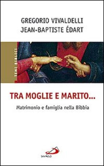 Tra moglie e marito... Matrimonio e famiglia nella Bibbia - Jean-Baptiste Edart - Gregorio Vivaldelli