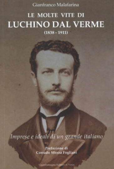 Le molte vite di Luchino Dal Verme (1838-1911). Imprese e ideali di un grande italiano - Gianfranco Malafarina