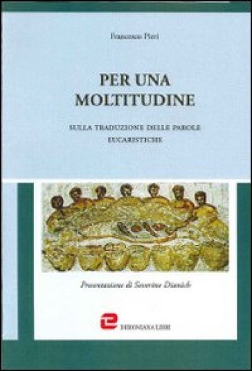 Per una moltitudine. Sulla traduzione delle parole eucaristiche - Francesco Pieri