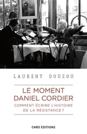 Le moment Daniel Cordier. Comment écrire l histoire de la résistance ?