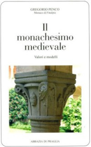 Il monachesimo medievale. Valori e modelli - Gregorio Penco