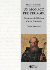 Un monaco per l Europa. Guglielmo da Volpiano e la sua Fruttuaria. Fonti e documenti